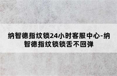 纳智德指纹锁24小时客服中心-纳智德指纹锁锁舌不回弹