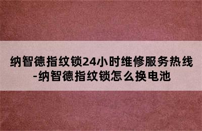 纳智德指纹锁24小时维修服务热线-纳智德指纹锁怎么换电池