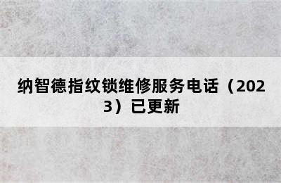 纳智德指纹锁维修服务电话（2023）已更新