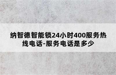 纳智德智能锁24小时400服务热线电话-服务电话是多少