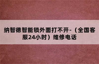 纳智德智能锁外面打不开-（全国客服24小时）维修电话