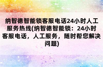 纳智德智能锁客服电话24小时人工服务热线(纳智德智能锁：24小时客服电话，人工服务，随时帮您解决问题)