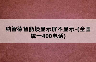 纳智德智能锁显示屏不显示-(全国统一400电话)