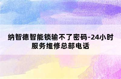 纳智德智能锁输不了密码-24小时服务维修总部电话