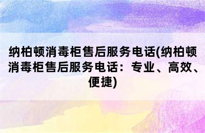 纳柏顿消毒柜售后服务电话(纳柏顿消毒柜售后服务电话：专业、高效、便捷)