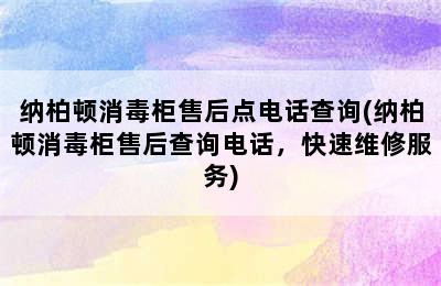 纳柏顿消毒柜售后点电话查询(纳柏顿消毒柜售后查询电话，快速维修服务)