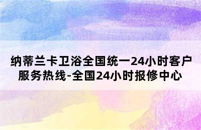 纳蒂兰卡卫浴全国统一24小时客户服务热线-全国24小时报修中心