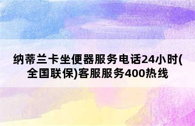 纳蒂兰卡坐便器服务电话24小时(全国联保)客服服务400热线