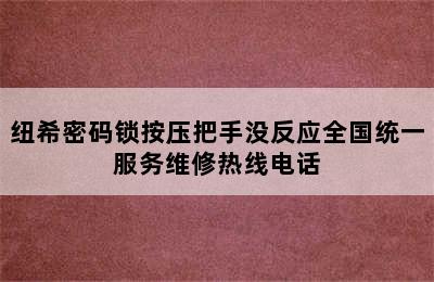 纽希密码锁按压把手没反应全国统一服务维修热线电话