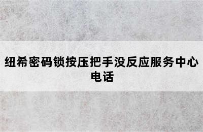 纽希密码锁按压把手没反应服务中心电话