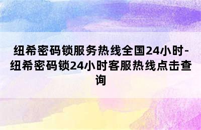 纽希密码锁服务热线全国24小时-纽希密码锁24小时客服热线点击查询