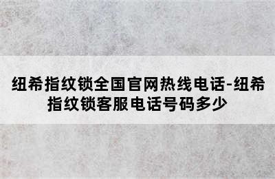 纽希指纹锁全国官网热线电话-纽希指纹锁客服电话号码多少