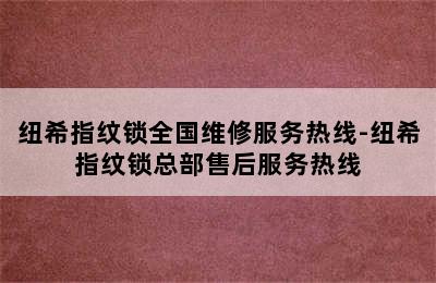 纽希指纹锁全国维修服务热线-纽希指纹锁总部售后服务热线