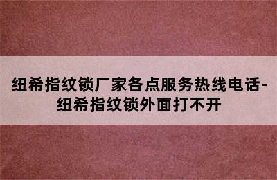 纽希指纹锁厂家各点服务热线电话-纽希指纹锁外面打不开