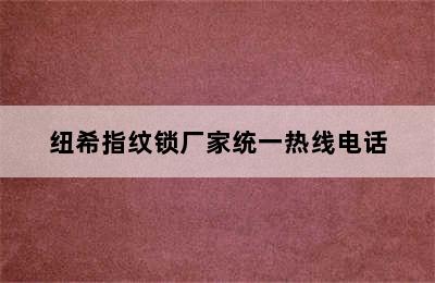 纽希指纹锁厂家统一热线电话