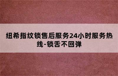 纽希指纹锁售后服务24小时服务热线-锁舌不回弹