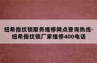 纽希指纹锁服务维修网点查询热线-纽希指纹锁厂家维修400电话