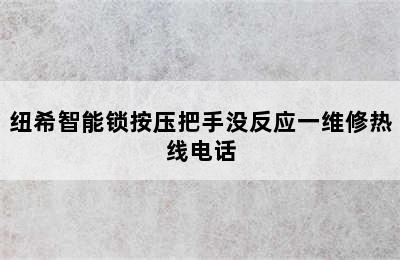 纽希智能锁按压把手没反应一维修热线电话