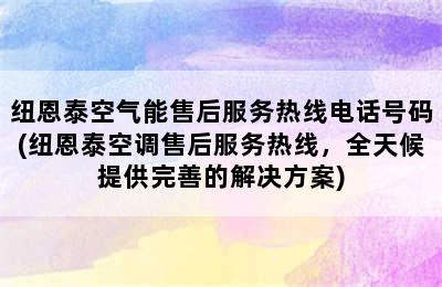 纽恩泰空气能售后服务热线电话号码(纽恩泰空调售后服务热线，全天候提供完善的解决方案)