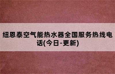 纽恩泰空气能热水器全国服务热线电话(今日-更新)