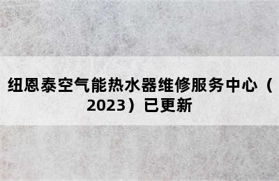 纽恩泰空气能热水器维修服务中心（2023）已更新