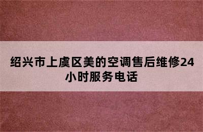 绍兴市上虞区美的空调售后维修24小时服务电话