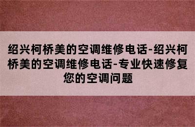 绍兴柯桥美的空调维修电话-绍兴柯桥美的空调维修电话-专业快速修复您的空调问题