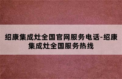 绍康集成灶全国官网服务电话-绍康集成灶全国服务热线