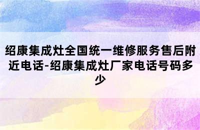 绍康集成灶全国统一维修服务售后附近电话-绍康集成灶厂家电话号码多少