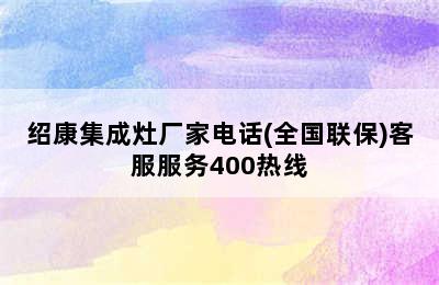 绍康集成灶厂家电话(全国联保)客服服务400热线