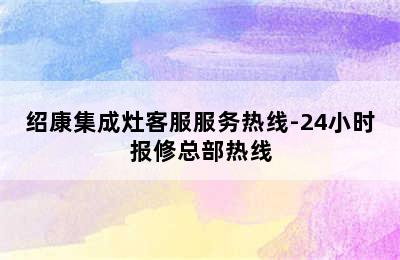 绍康集成灶客服服务热线-24小时报修总部热线