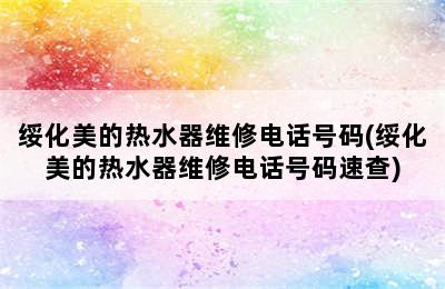 绥化美的热水器维修电话号码(绥化美的热水器维修电话号码速查)