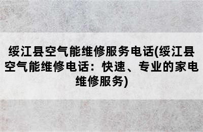 绥江县空气能维修服务电话(绥江县空气能维修电话：快速、专业的家电维修服务)