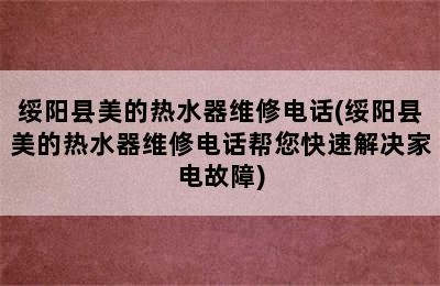 绥阳县美的热水器维修电话(绥阳县美的热水器维修电话帮您快速解决家电故障)