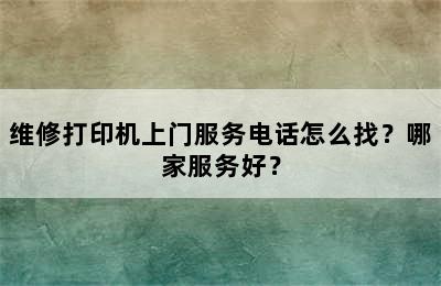 维修打印机上门服务电话怎么找？哪家服务好？