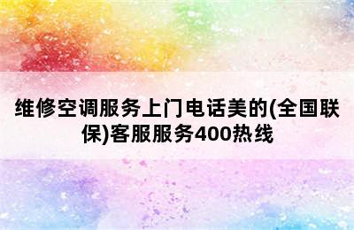 维修空调服务上门电话美的(全国联保)客服服务400热线