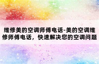 维修美的空调师傅电话-美的空调维修师傅电话，快速解决您的空调问题