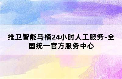 维卫智能马桶24小时人工服务-全国统一官方服务中心