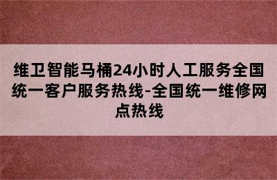 维卫智能马桶24小时人工服务全国统一客户服务热线-全国统一维修网点热线