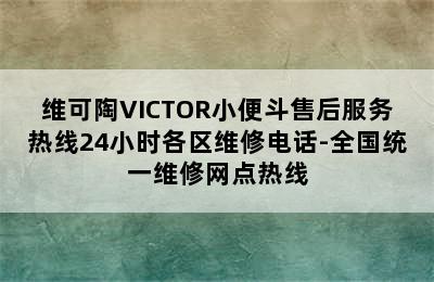 维可陶VICTOR小便斗售后服务热线24小时各区维修电话-全国统一维修网点热线