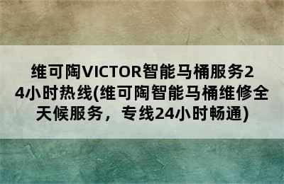 维可陶VICTOR智能马桶服务24小时热线(维可陶智能马桶维修全天候服务，专线24小时畅通)