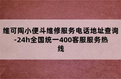 维可陶小便斗维修服务电话地址查询-24h全国统一400客服服务热线