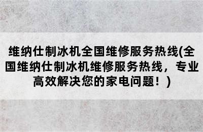 维纳仕制冰机全国维修服务热线(全国维纳仕制冰机维修服务热线，专业高效解决您的家电问题！)