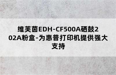 维芙茵EDH-CF500A硒鼓202A粉盒-为惠普打印机提供强大支持