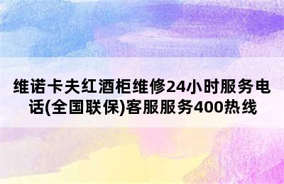 维诺卡夫红酒柜维修24小时服务电话(全国联保)客服服务400热线