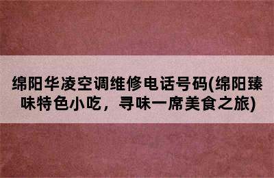 绵阳华凌空调维修电话号码(绵阳臻味特色小吃，寻味一席美食之旅)