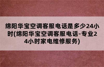 绵阳华宝空调客服电话是多少24小时(绵阳华宝空调客服电话-专业24小时家电维修服务)