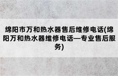 绵阳市万和热水器售后维修电话(绵阳万和热水器维修电话—专业售后服务)