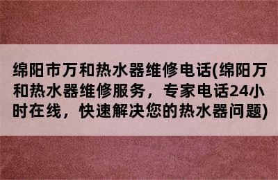 绵阳市万和热水器维修电话(绵阳万和热水器维修服务，专家电话24小时在线，快速解决您的热水器问题)