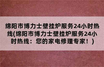 绵阳市博力士壁挂炉服务24小时热线(绵阳市博力士壁挂炉服务24小时热线：您的家电修理专家！)